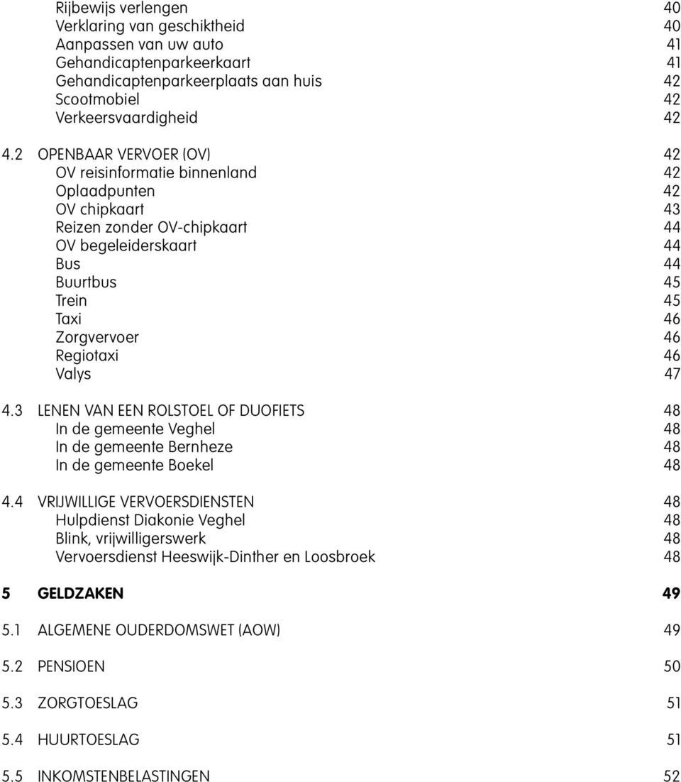 Regiotaxi 46 Valys 47 4.3 LENEN VAN EEN ROLSTOEL OF DUOFIETS 48 In de gemeente Veghel 48 In de gemeente Bernheze 48 In de gemeente Boekel 48 4.