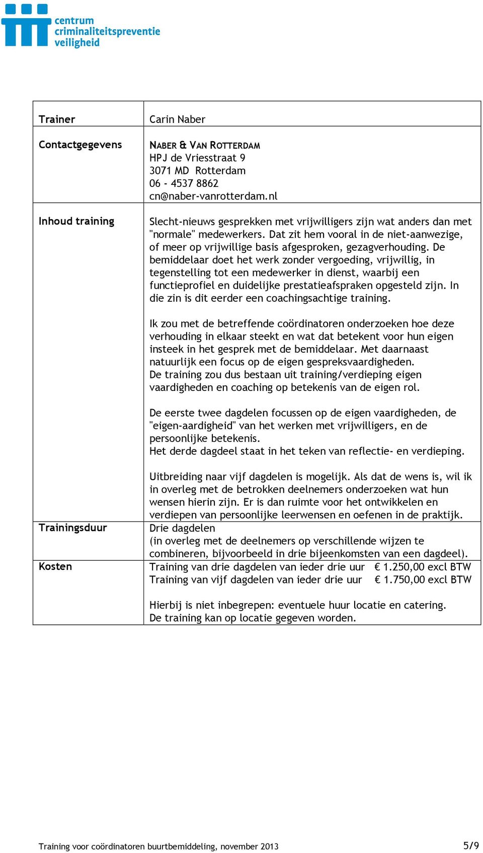 De bemiddelaar doet het werk zonder vergoeding, vrijwillig, in tegenstelling tot een medewerker in dienst, waarbij een functieprofiel en duidelijke prestatieafspraken opgesteld zijn.