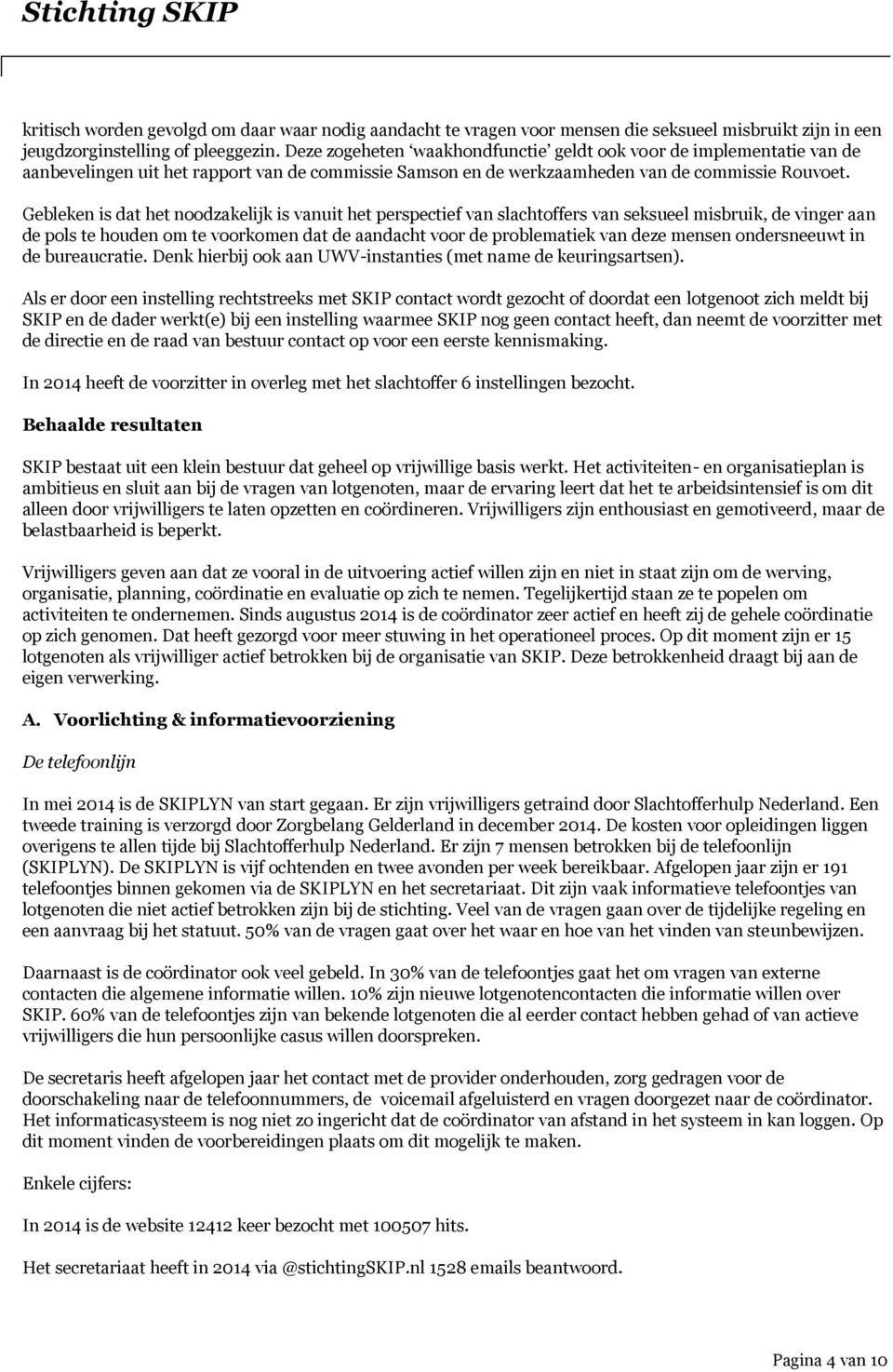 Gebleken is dat het noodzakelijk is vanuit het perspectief van slachtoffers van seksueel misbruik, de vinger aan de pols te houden om te voorkomen dat de aandacht voor de problematiek van deze mensen