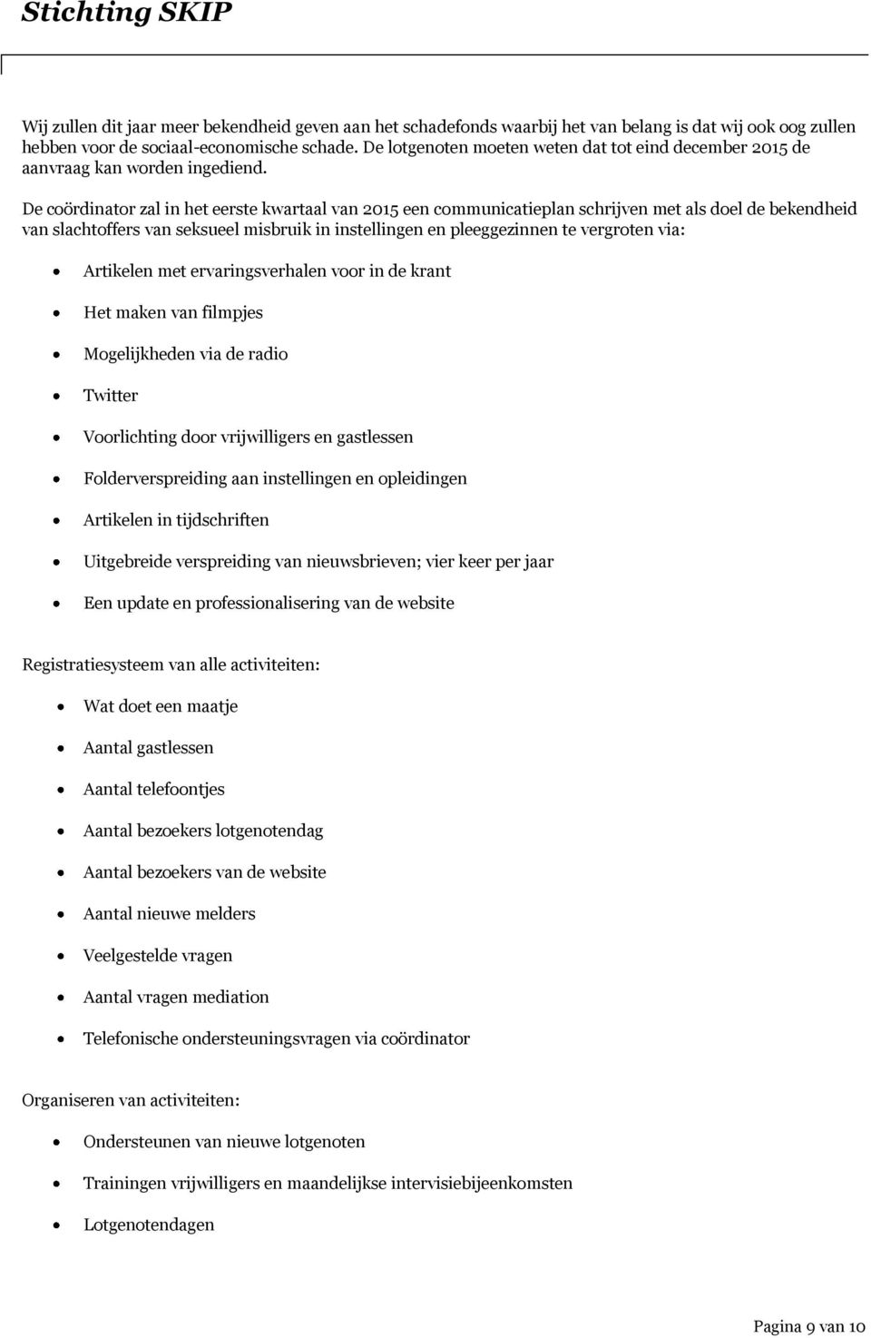 De coördinator zal in het eerste kwartaal van 2015 een communicatieplan schrijven met als doel de bekendheid van slachtoffers van seksueel misbruik in instellingen en pleeggezinnen te vergroten via: