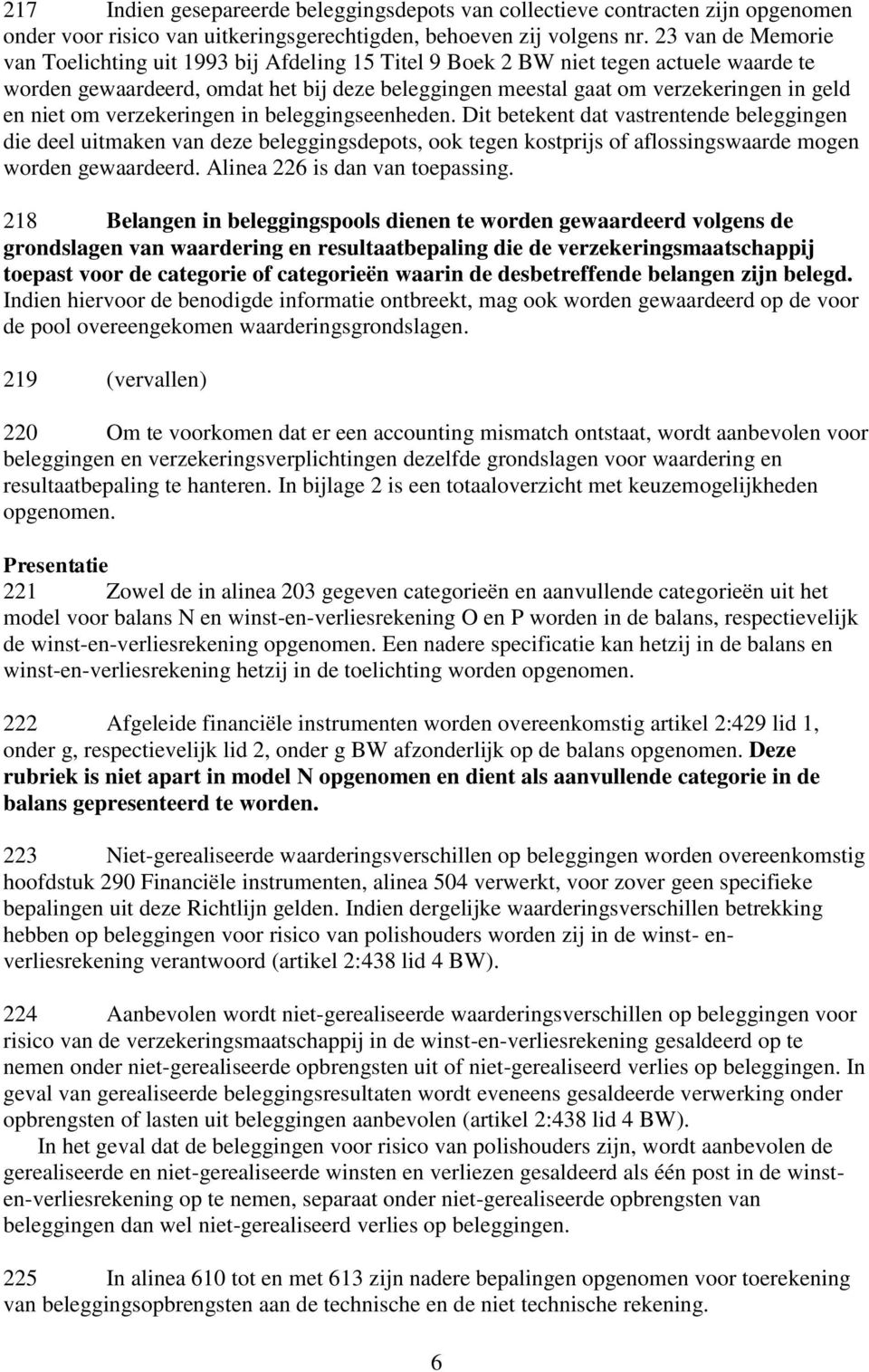 niet om verzekeringen in beleggingseenheden. Dit betekent dat vastrentende beleggingen die deel uitmaken van deze beleggingsdepots, ook tegen kostprijs of aflossingswaarde mogen worden gewaardeerd.