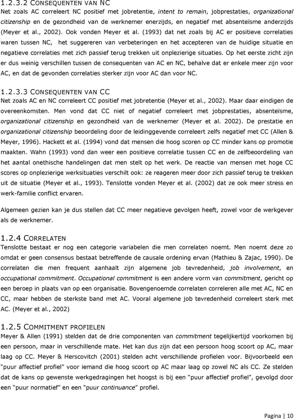 absenteïsme anderzijds (Meyer et al., 2002). Ook vonden Meyer et al.