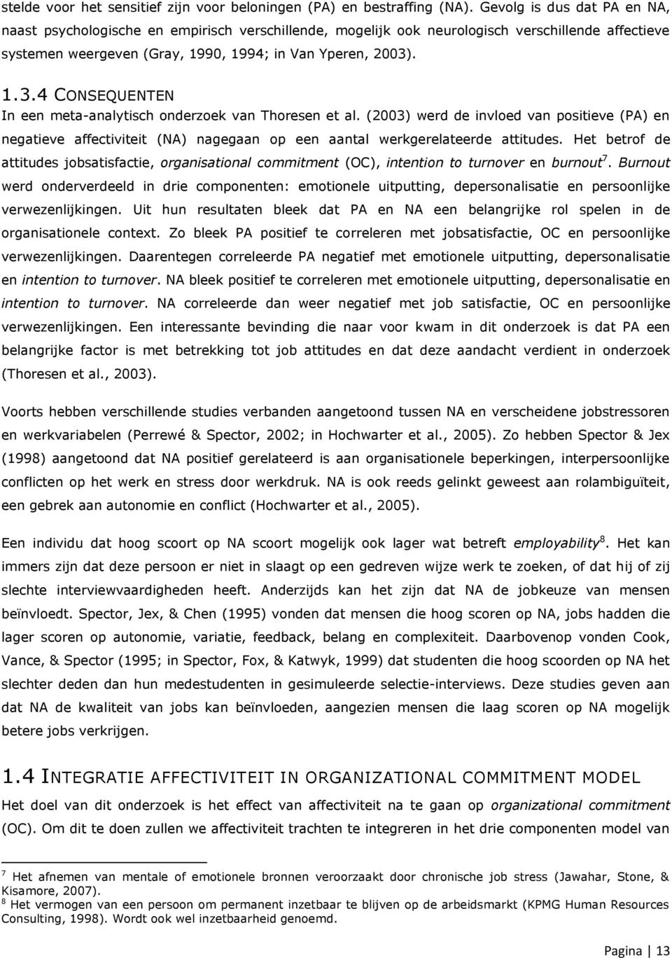 . 1.3.4 CONSEQUENTEN In een meta-analytisch onderzoek van Thoresen et al. (2003) werd de invloed van positieve (PA) en negatieve affectiviteit (NA) nagegaan op een aantal werkgerelateerde attitudes.