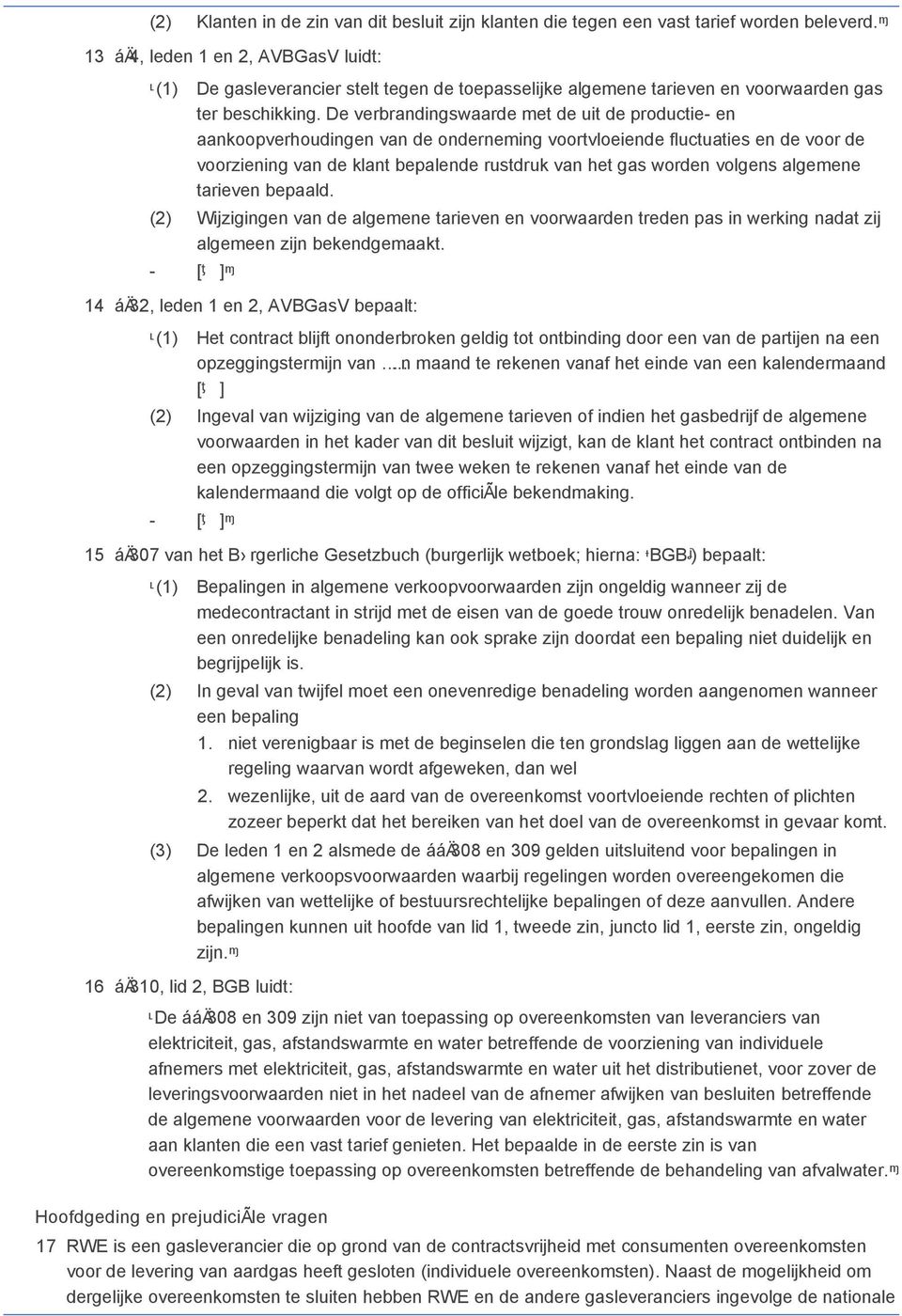 De verbrandingswaarde met de uit de productie- en aankoopverhoudingen van de onderneming voortvloeiende fluctuaties en de voor de voorziening van de klant bepalende rustdruk van het gas worden