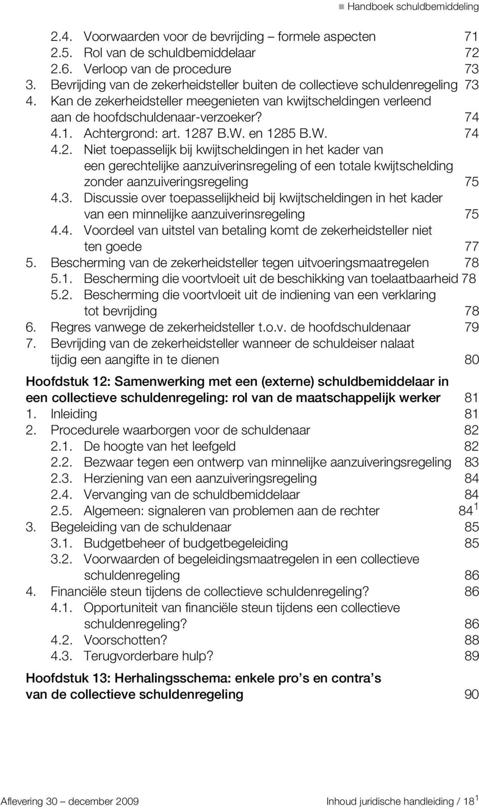 Achtergrond: art. 1287 B.W. en 1285 B.W. 74 4.2. Niet toepasselijk bij kwijtscheldingen in het kader van een gerechtelijke aanzuiverinsregeling of een totale kwijtschelding zonder aanzuiveringsregeling 75 4.