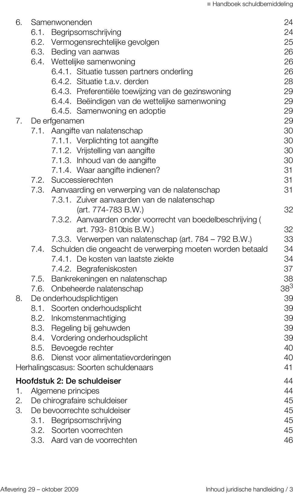 1.2. Vrijstelling van aangifte 30 7.1.3. Inhoud van de aangifte 30 7.1.4. Waar aangifte indienen? 31 7.2. Successierechten 31 7.3. Aanvaarding en verwerping van de nalatenschap 31 7.3.1. Zuiver aanvaarden van de nalatenschap (art.