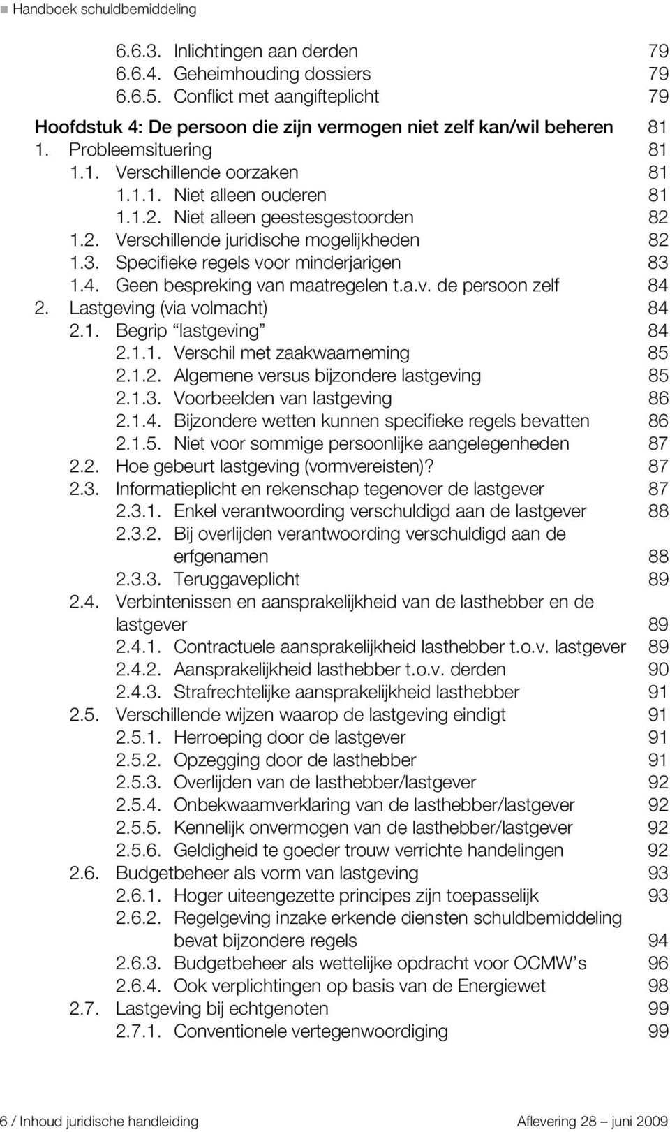 Specifieke regels voor minderjarigen 83 1.4. Geen bespreking van maatregelen t.a.v. de persoon zelf 84 2. Lastgeving (via volmacht) 84 2.1. Begrip lastgeving 84 2.1.1. Verschil met zaakwaarneming 85 2.