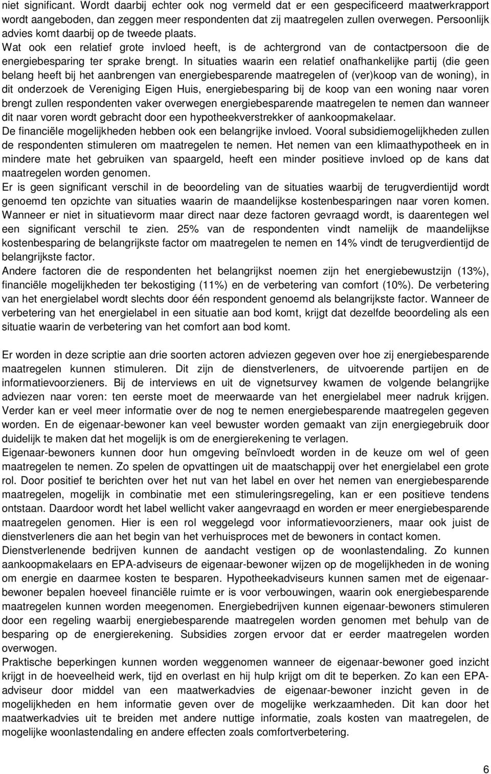 In situaties waarin een relatief onafhankelijke partij (die geen belang heeft bij het aanbrengen van energiebesparende maatregelen of (ver)koop van de woning), in dit onderzoek de Vereniging Eigen
