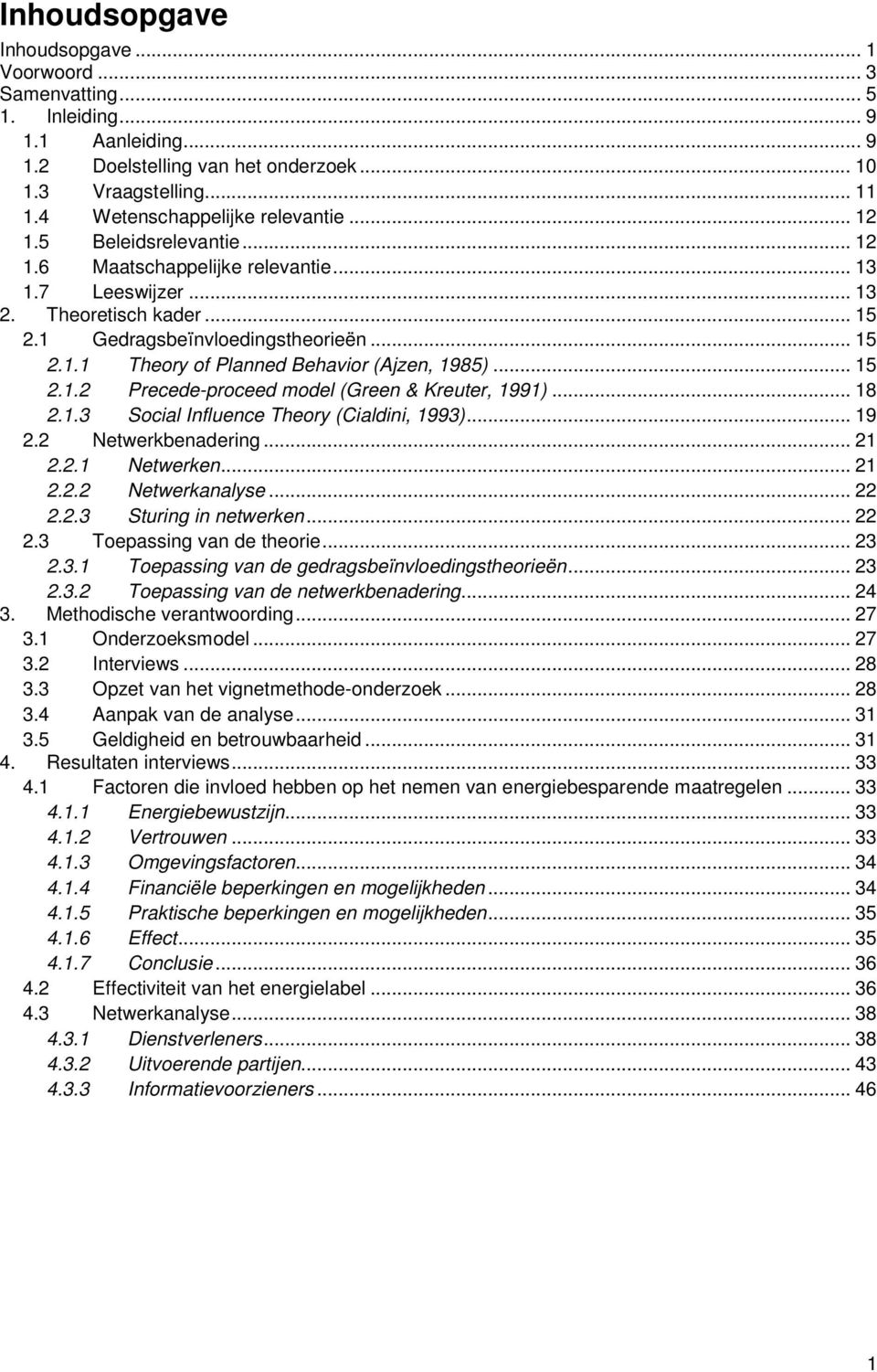 .. 15 2.1.2 Precede-proceed model (Green & Kreuter, 1991)... 18 2.1.3 Social Influence Theory (Cialdini, 1993)... 19 2.2 Netwerkbenadering... 21 2.2.1 Netwerken... 21 2.2.2 Netwerkanalyse... 22 2.2.3 Sturing in netwerken.