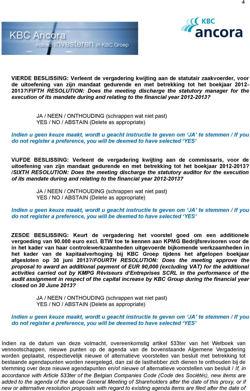VIJFDE BESLISSING: Verleent de vergadering kwijting aan de commissaris, voor de uitoefening van zijn mandaat gedurende en met betrekking tot het boekjaar 2012-2013?