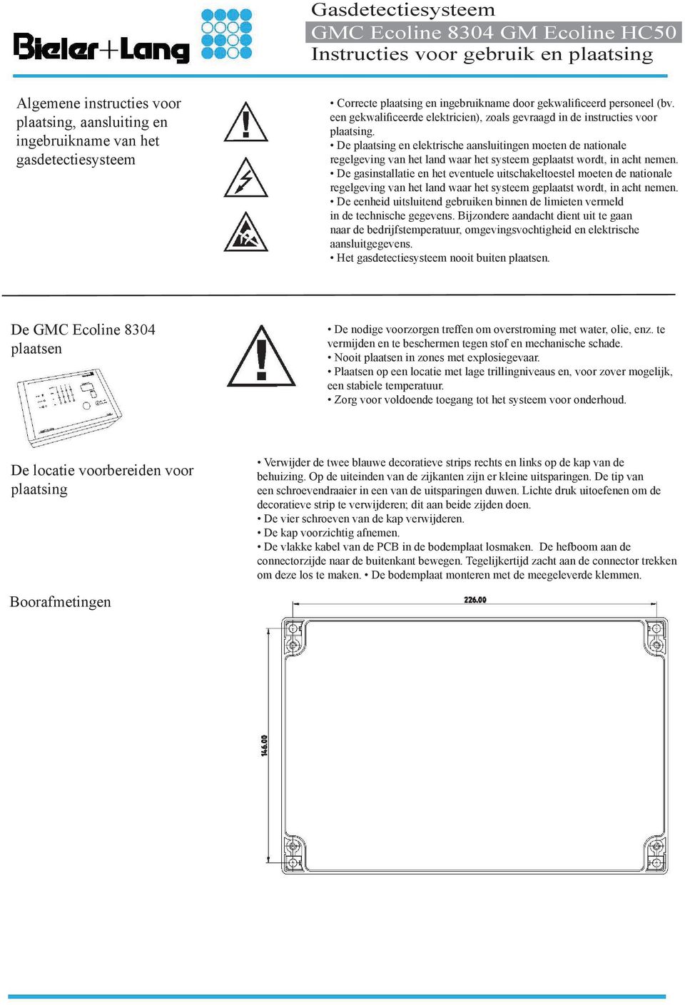 De plaatsing en elektrische aansluitingen moeten de nationale regelgeving van het land waar het systeem geplaatst wordt, in acht nemen.