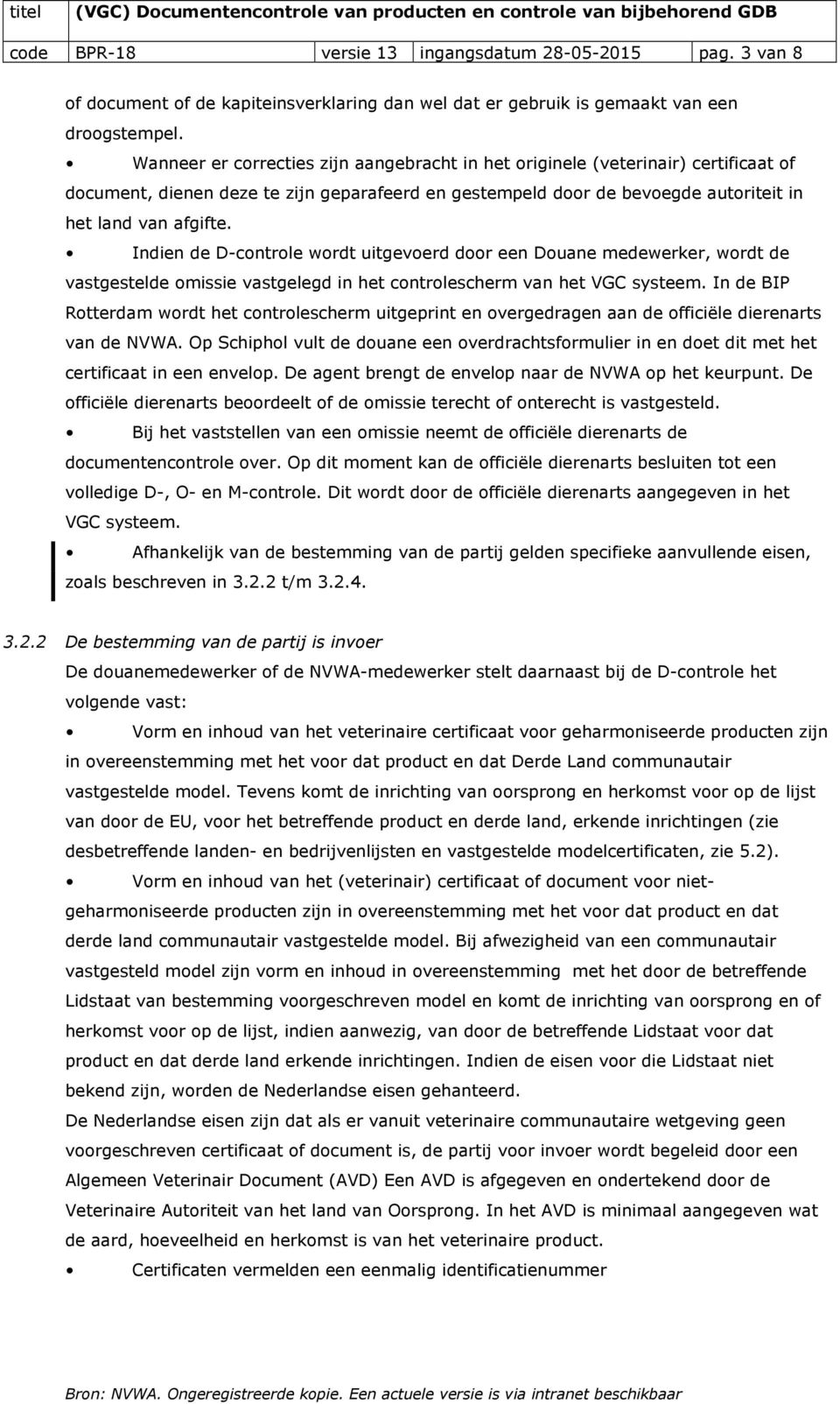 Indien de D-controle wordt uitgevoerd door een Douane medewerker, wordt de vastgestelde omissie vastgelegd in het controlescherm van het VGC systeem.