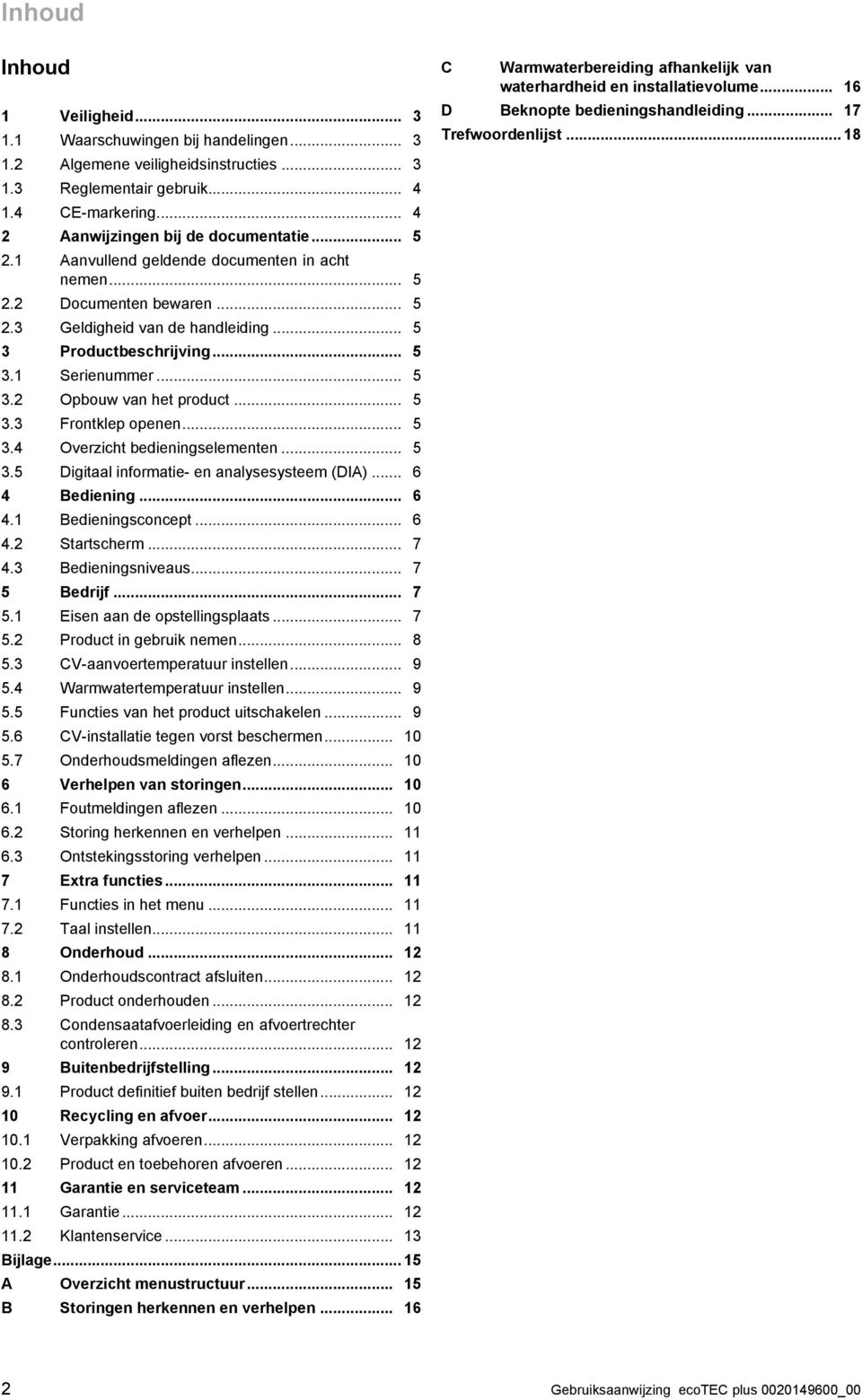 .. 5 3.3 Frontklep openen... 5 3.4 Overzicht bedieningselementen... 5 3.5 Digitaal informatie- en analysesysteem (DIA)... 6 4 Bediening... 6 4.1 Bedieningsconcept... 6 4.2 Startscherm... 7 4.