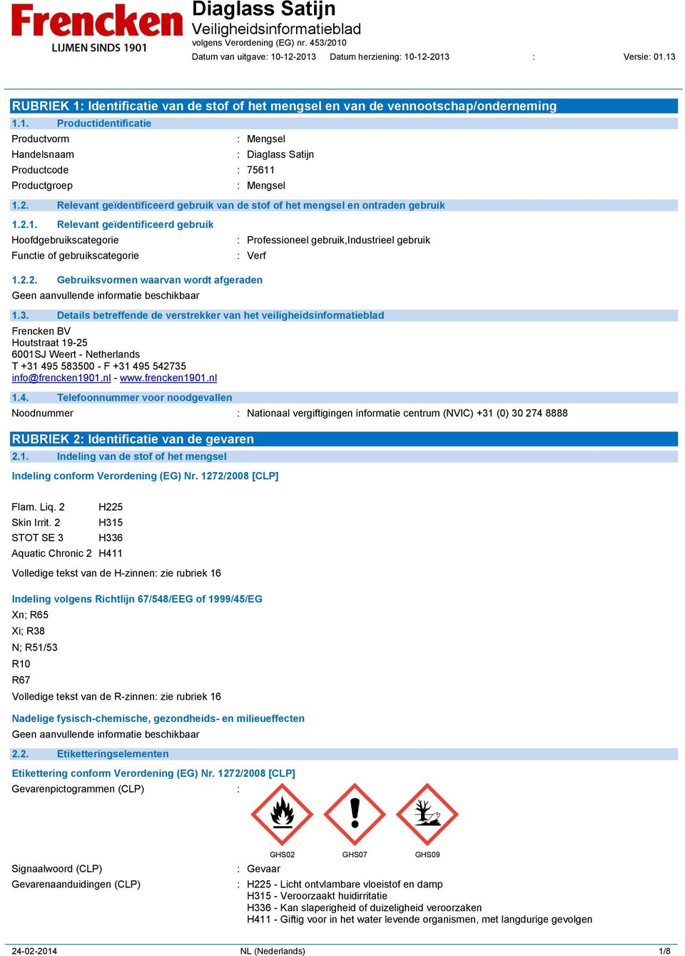 2.1. Relevant geïdentificeerd gebruik Hoofdgebruikscategorie Functie of gebruikscategorie : Professioneel gebruik,industrieel gebruik : Verf 1.2.2. Gebruiksvormen waarvan wordt afgeraden 1.3.