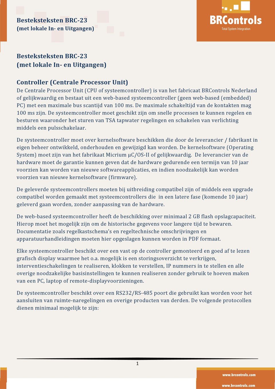 De systeemcontroller moet geschikt zijn om snelle processen te kunnen regelen en besturen waaronder het sturen van TSA tapwater regelingen en schakelen van verlichting middels een pulsschakelaar.