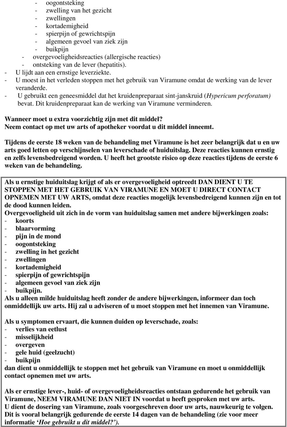 - U gebruikt een geneesmiddel dat het kruidenpreparaat sint-janskruid (Hypericum perforatum) bevat. Dit kruidenpreparaat kan de werking van Viramune verminderen.