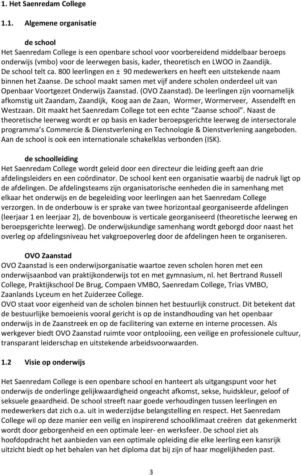 De school maakt samen met vijf andere scholen onderdeel uit van Openbaar Voortgezet Onderwijs Zaanstad. (OVO Zaanstad).