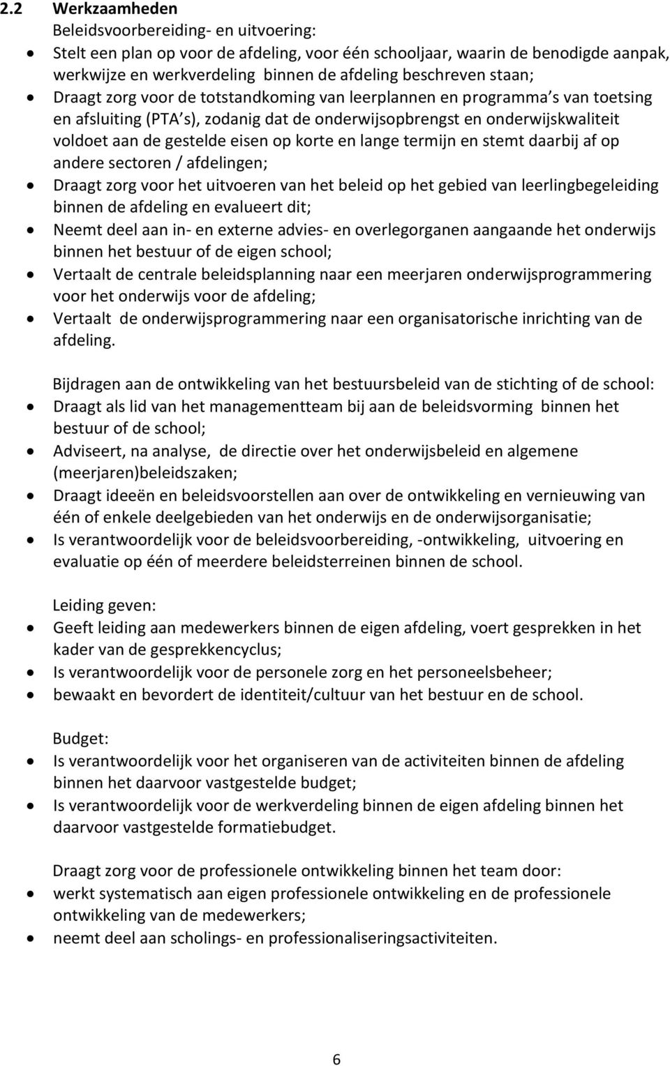 korte en lange termijn en stemt daarbij af op andere sectoren / afdelingen; Draagt zorg voor het uitvoeren van het beleid op het gebied van leerlingbegeleiding binnen de afdeling en evalueert dit;