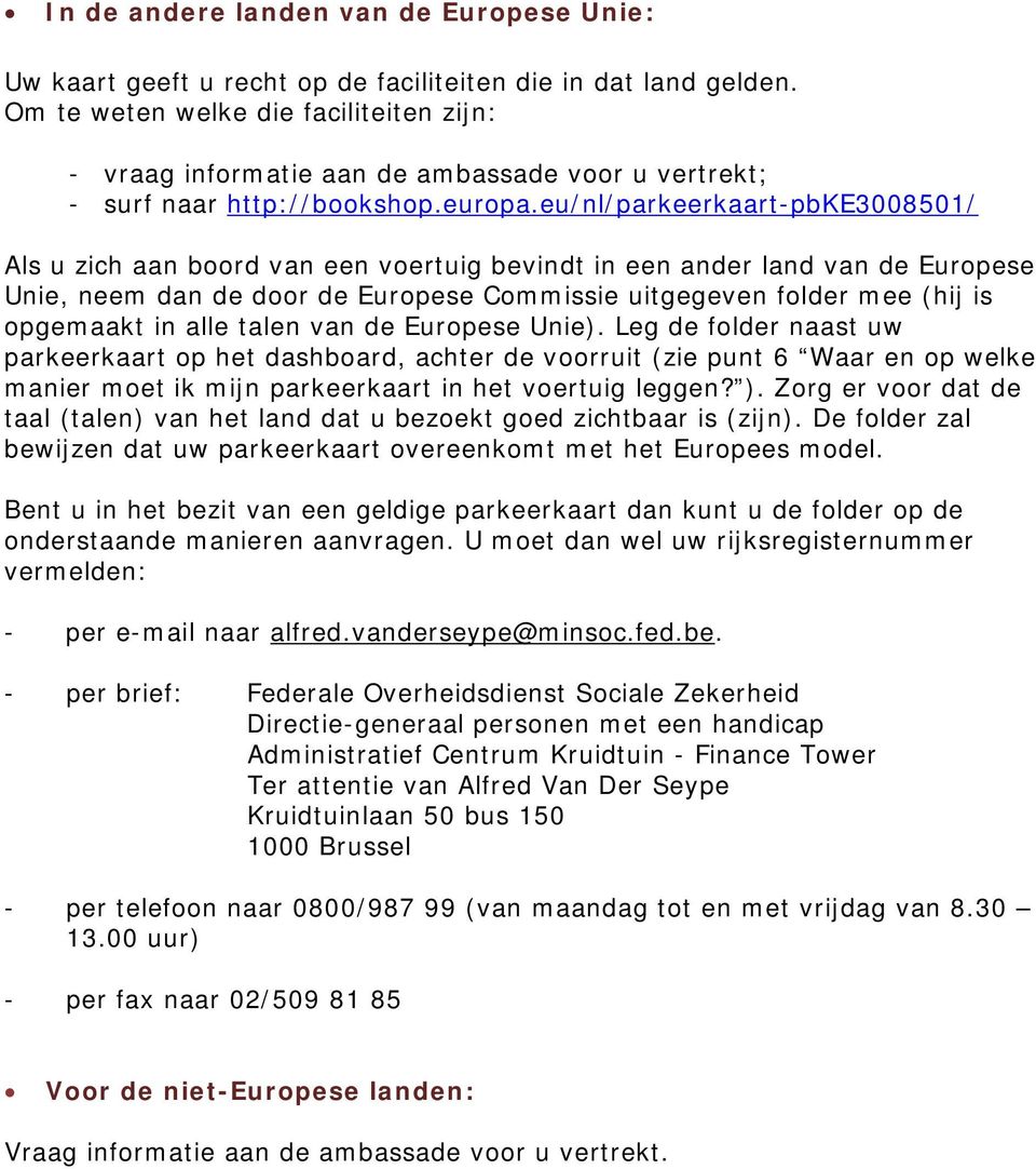 eu/nl/parkeerkaart-pbke3008501/ Als u zich aan boord van een voertuig bevindt in een ander land van de Europese Unie, neem dan de door de Europese Commissie uitgegeven folder mee (hij is opgemaakt in