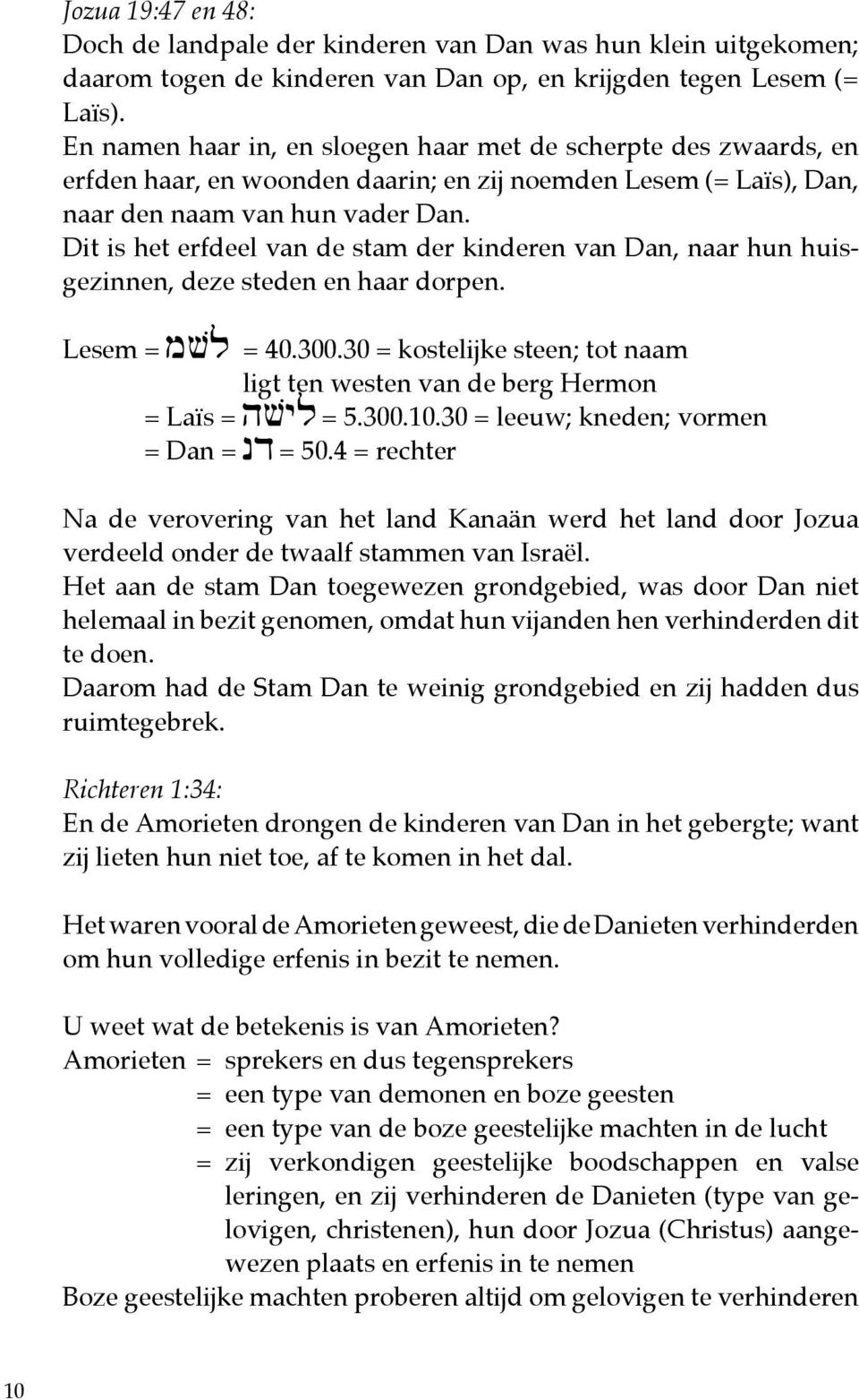 Dit is het erfdeel van de stam der kinderen van Dan, naar hun huisgezinnen, deze steden en haar dorpen. Lesem = = 40.300.