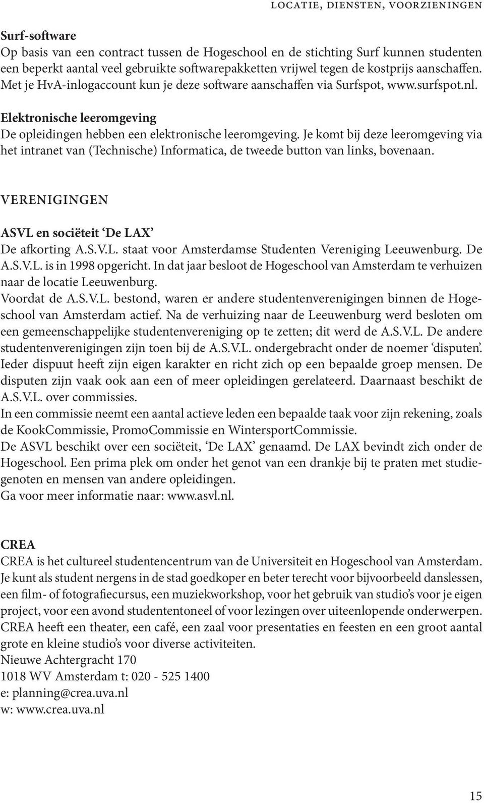 Je komt bij deze leeromgeving via het intranet van (Technische) Informatica, de tweede button van links, bovenaan. Verenigingen ASVL en sociëteit De LAX De afkorting A.S.V.L. staat voor Amsterdamse Studenten Vereniging Leeuwenburg.