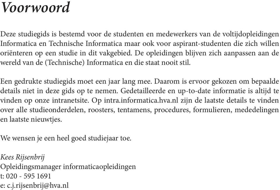 Daarom is ervoor gekozen om bepaalde details niet in deze gids op te nemen. Gedetailleerde en up-to-date informatie is altijd te vinden op onze intranetsite. Op intra.informatica.hva.