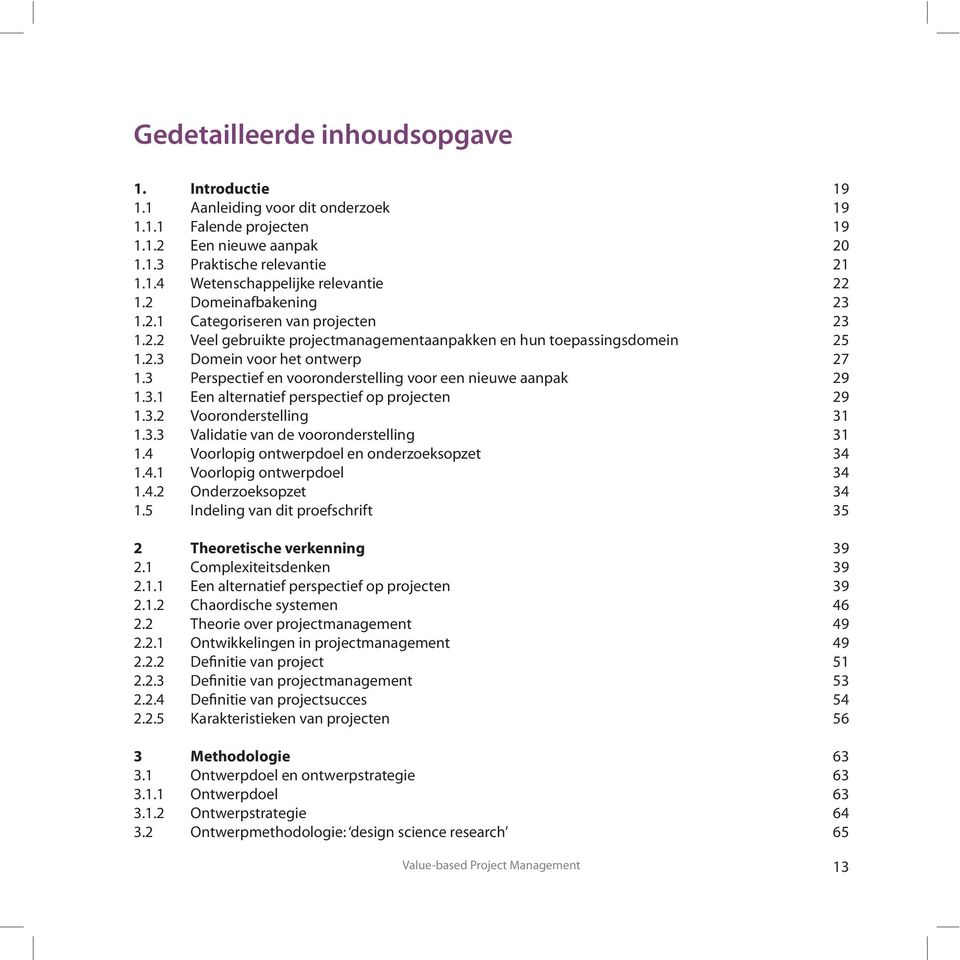 3 Perspectief en vooronderstelling voor een nieuwe aanpak 29 1.3.1 Een alternatief perspectief op projecten 29 1.3.2 Vooronderstelling 31 1.3.3 Validatie van de vooronderstelling 31 1.