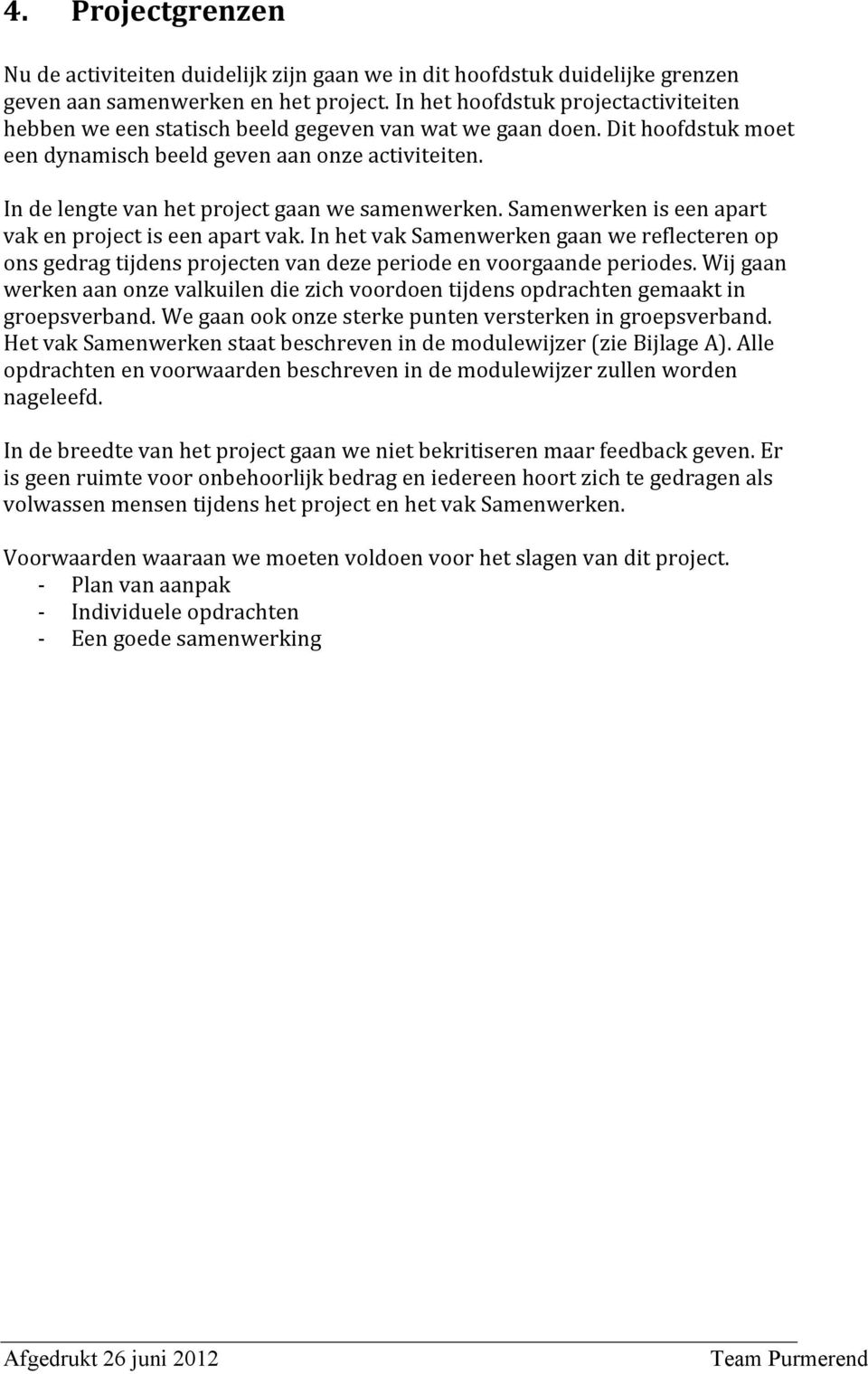 In de lengte van het project gaan we samenwerken. Samenwerken is een apart vak en project is een apart vak.