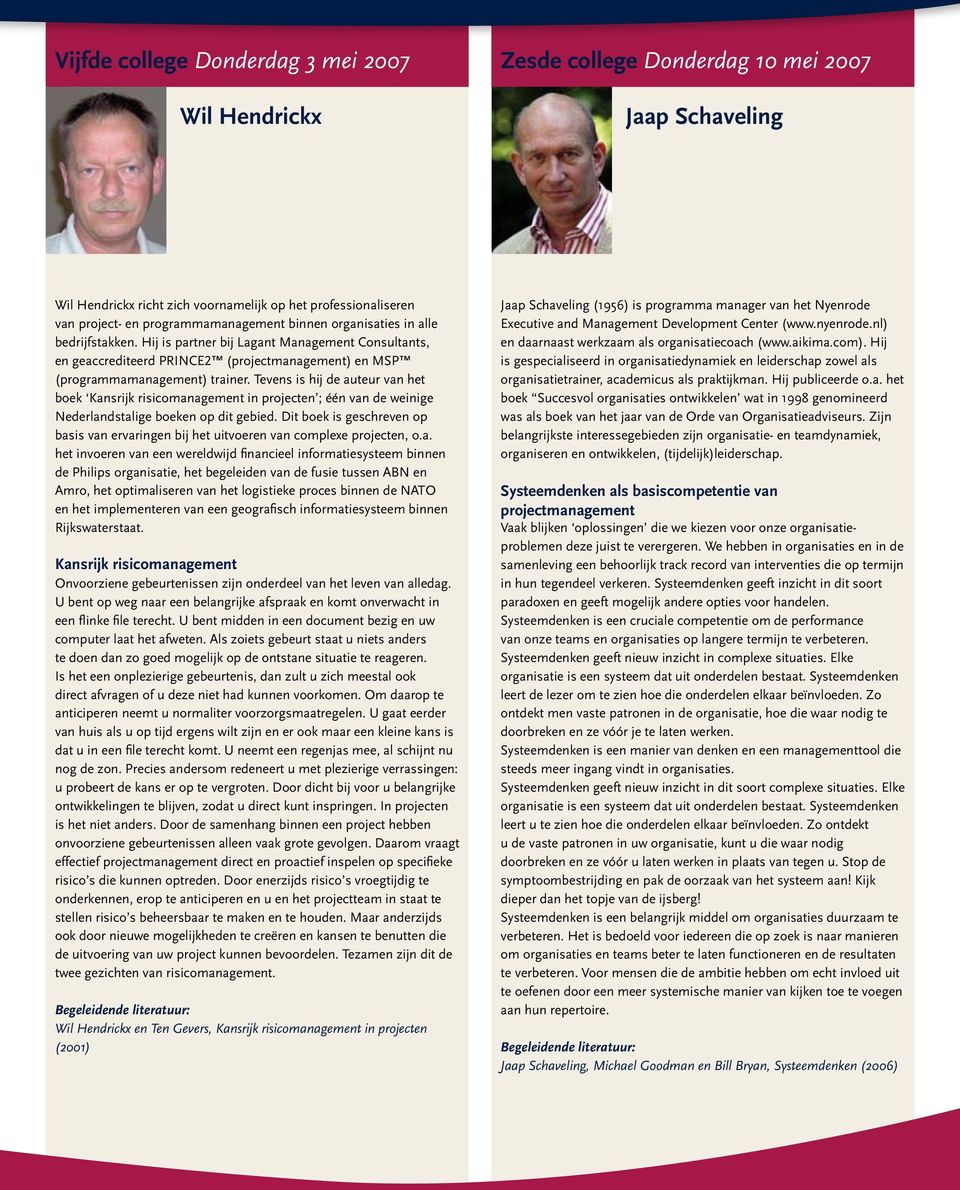 Tevens is hij de auteur van het boek Kansrijk risicomanagement in projecten ; één van de weinige Nederlandstalige boeken op dit gebied.