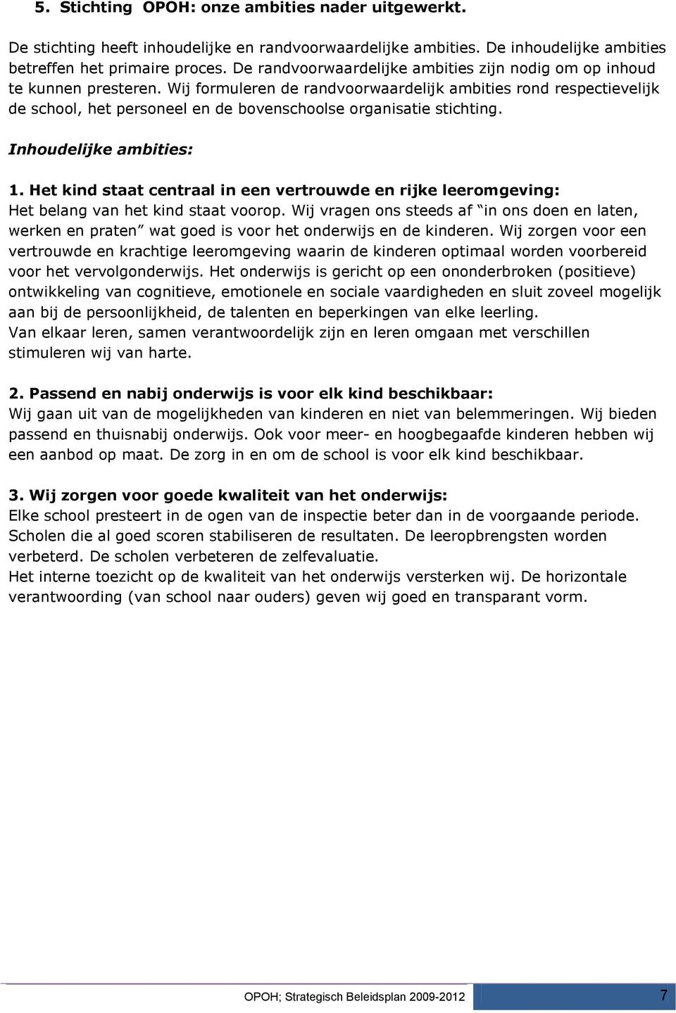 Wij formuleren de randvoorwaardelijk ambities rond respectievelijk de school, het personeel en de bovenschoolse organisatie stichting. Inhoudelijke ambities: 1.