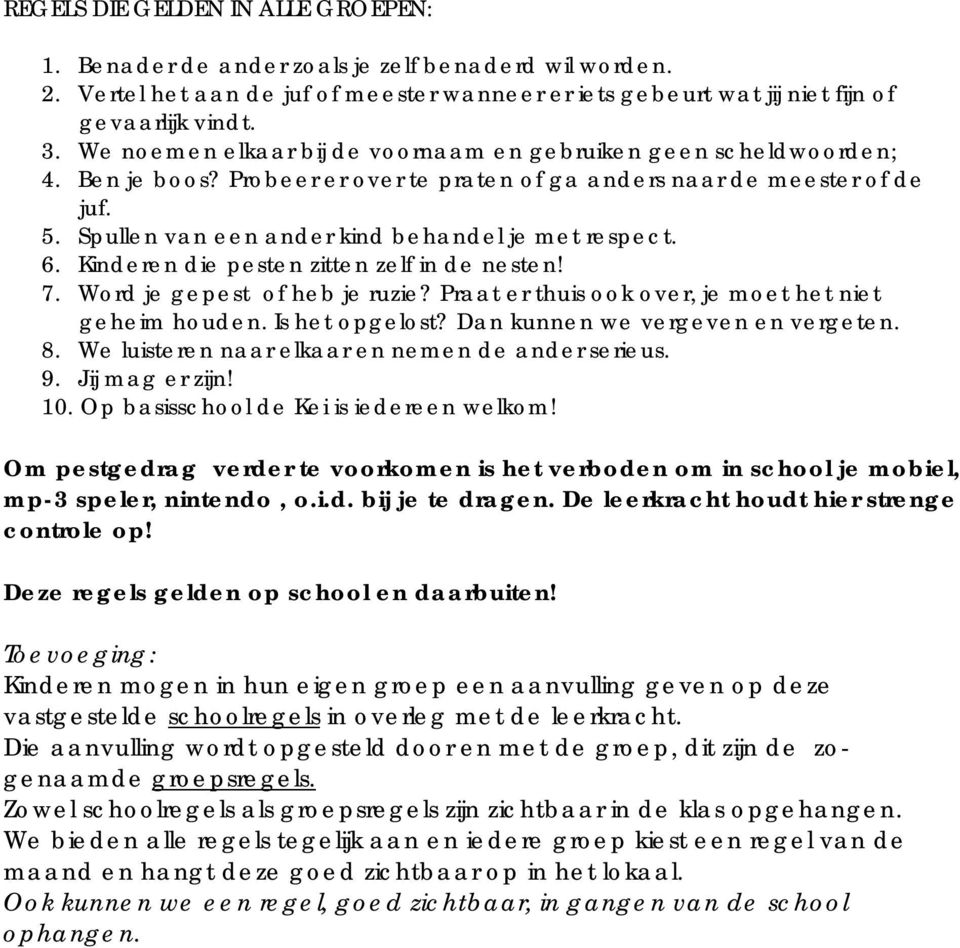 Spullen van een ander kind behandel je met respect. 6. Kinderen die pesten zitten zelf in de nesten! 7. Word je gepest of heb je ruzie? Praat er thuis ook over, je moet het niet geheim houden.