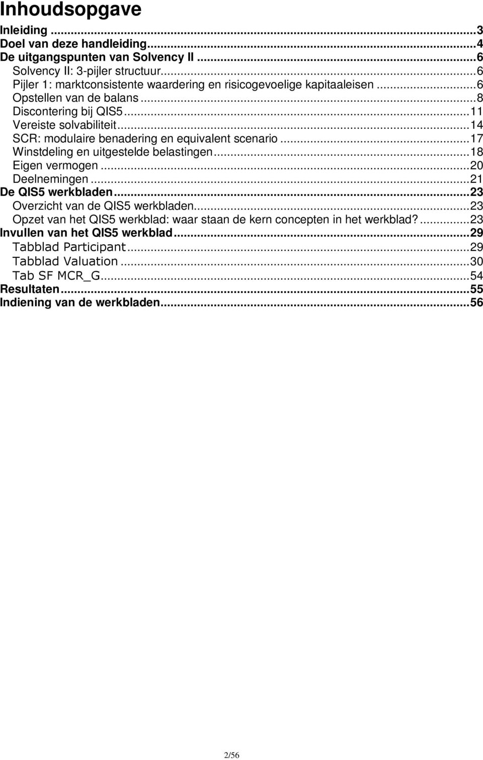 ..14 SCR: modulaire benadering en equivalent scenario...17 Winstdeling en uitgestelde belastingen...18 Eigen vermogen...20 Deelnemingen...21 De QIS5 werkbladen.