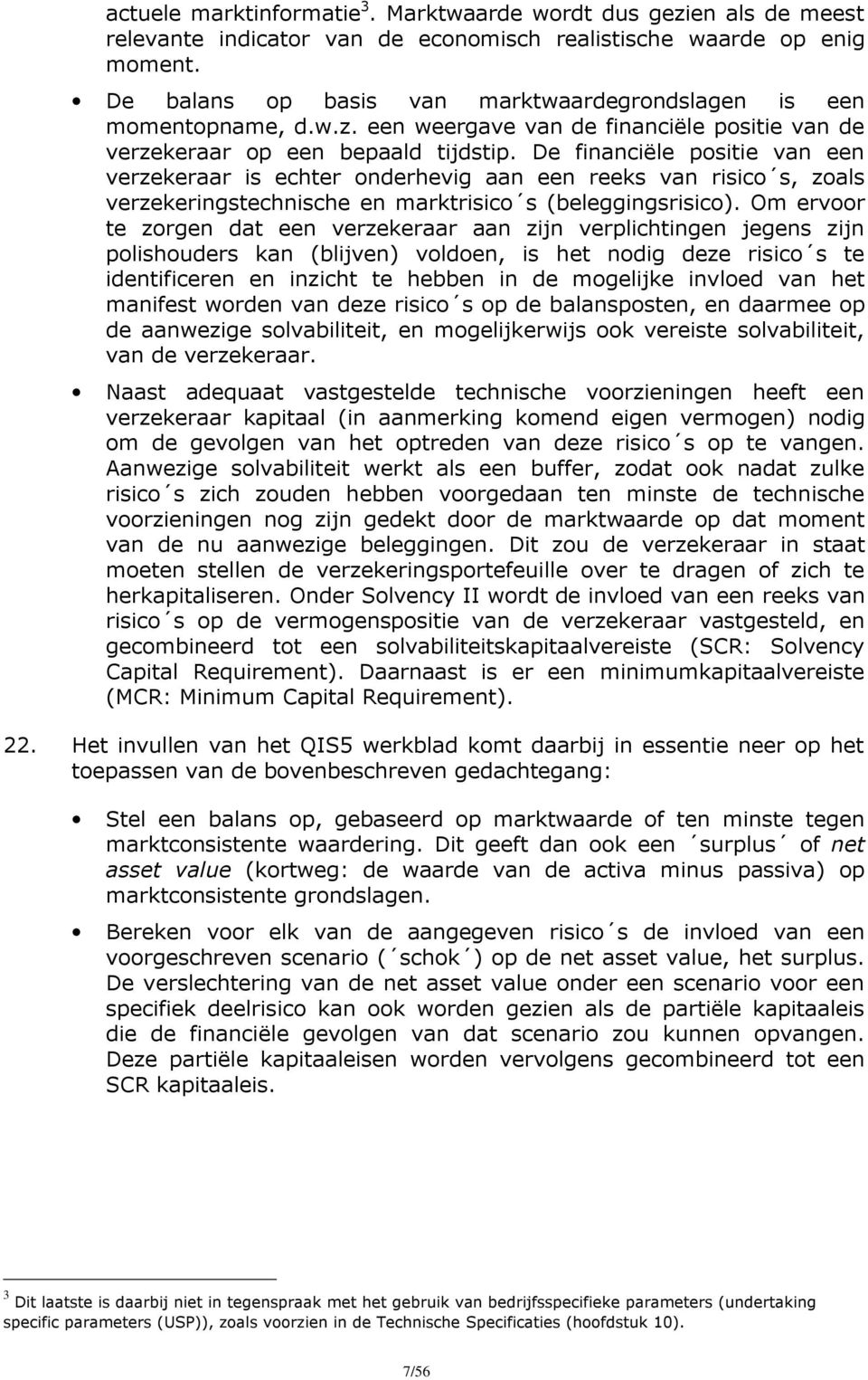 De financiële positie van een verzekeraar is echter onderhevig aan een reeks van risico s, zoals verzekeringstechnische en marktrisico s (beleggingsrisico).