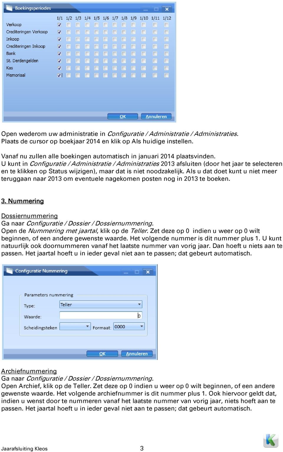 U kunt in Configuratie / Administratie / Administraties 2013 afsluiten (door het jaar te selecteren en te klikken op Status wijzigen), maar dat is niet noodzakelijk.