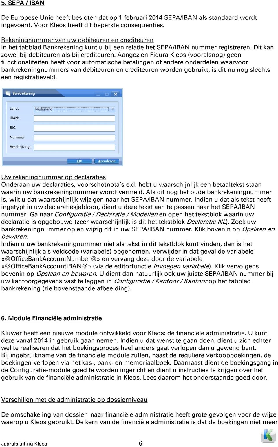 Aangezien Fidura Kleos (vooralsnog) geen functionaliteiten heeft voor automatische betalingen of andere onderdelen waarvoor bankrekeningnummers van debiteuren en crediteuren worden gebruikt, is dit