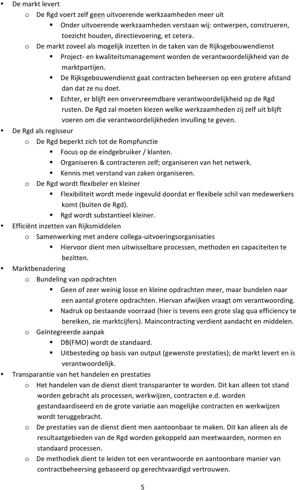 De Rijksgebouwendienst gaat contracten beheersen op een grotere afstand dan dat ze nu doet. Echter, er blijft een onvervreemdbare verantwoordelijkheid op de Rgd rusten.