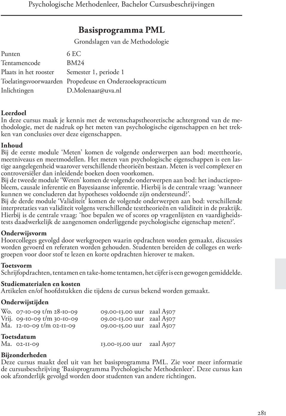 nl Leerdoel In deze cursus maak je kennis met de wetenschapstheoretische achtergrond van de methodologie, met de nadruk op het meten van psychologische eigenschappen en het trekken van conclusies