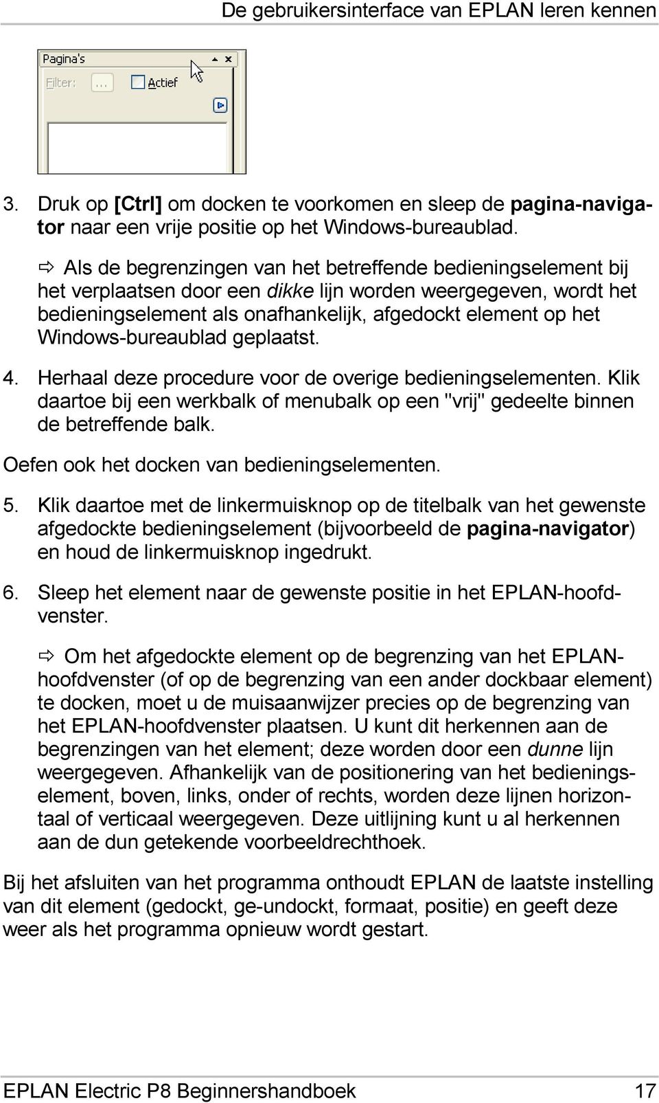 Windows-bureaublad geplaatst. 4. Herhaal deze procedure voor de overige bedieningselementen. Klik daartoe bij een werkbalk of menubalk op een "vrij" gedeelte binnen de betreffende balk.