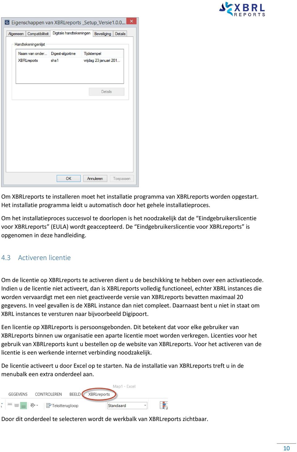 De Eindgebruikerslicentie voor XBRLreports is opgenomen in deze handleiding. 4.3 Activeren licentie Om de licentie op XBRLreports te activeren dient u de beschikking te hebben over een activatiecode.