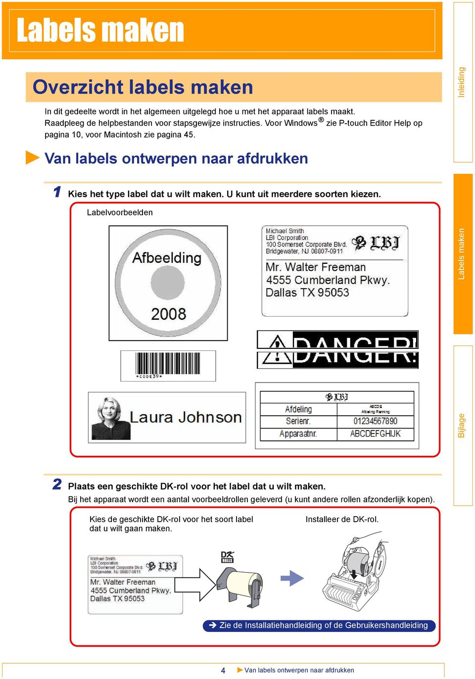 U kunt uit meerdere soorten kiezen. Labelvoorbeelden 2 Plaats een geschikte DK-rol voor het label dat u wilt maken.