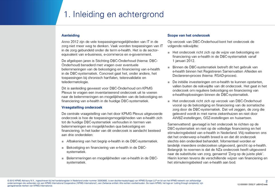 De afgelopen jaren is Stichting DBC-Onderhoud (hierna: DBC- Onderhoud) benaderd met vragen over eventuele belemmeringen van de bekostiging en financiering van e-health in de DBC-systematiek.