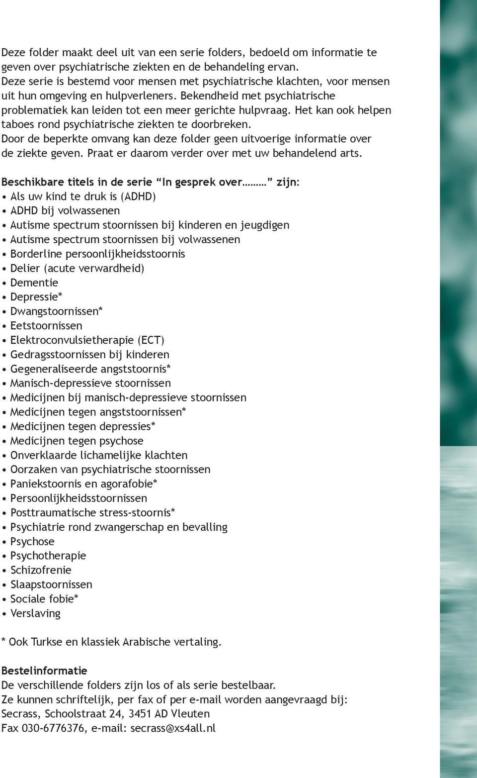 Het kan ook helpen taboes rond psychiatrische ziekten te doorbreken. Door de beperkte omvang kan deze folder geen uitvoerige informatie over de ziekte geven.