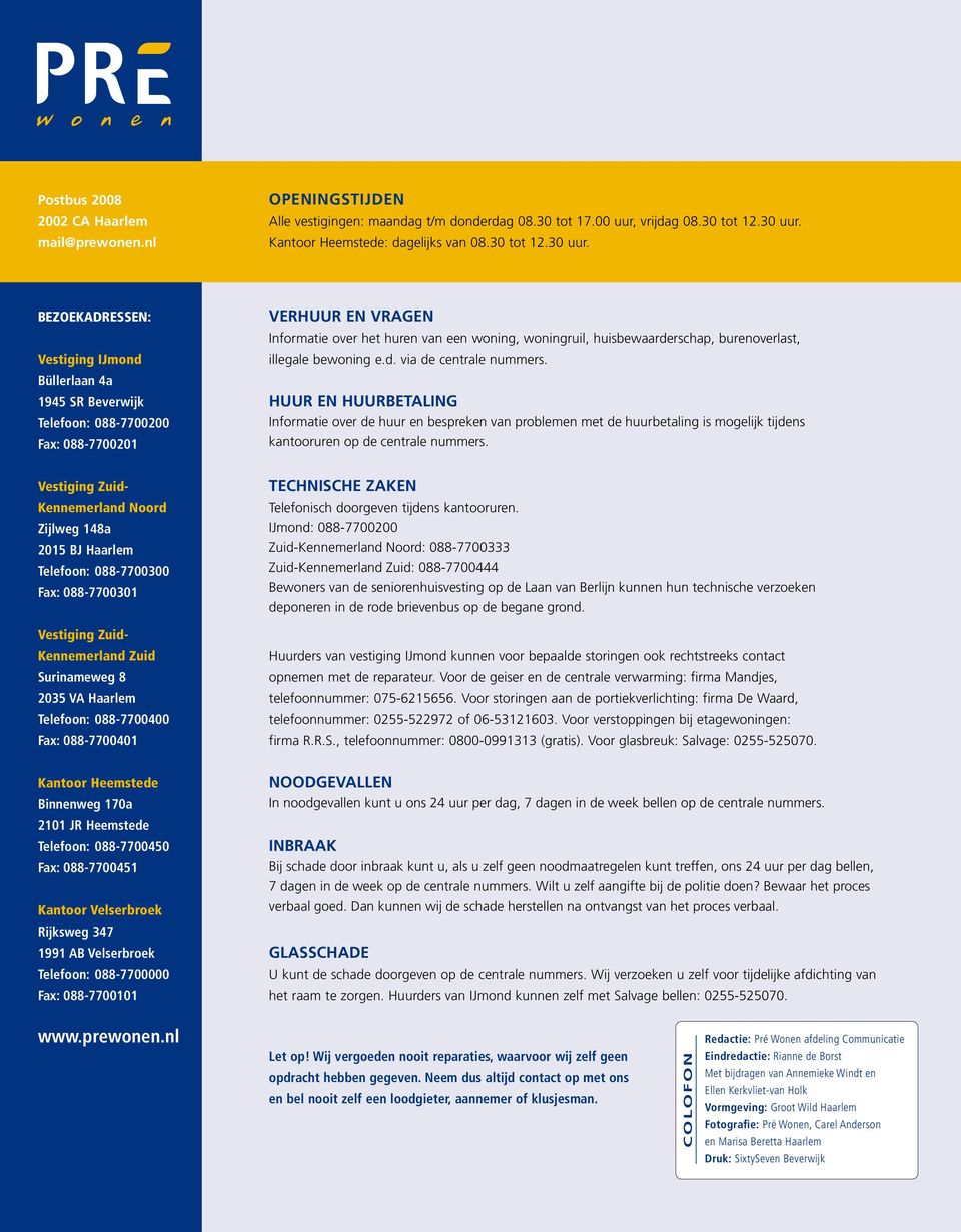 BEZOEKADRESSEN: Vestiging IJmond Büllerlaan 4a 1945 SR Beverwijk Telefoon: 088-7700200 Fax: 088-7700201 VERHUUR EN VRAGEN Informatie over het huren van een woning, woningruil, huisbewaarderschap,