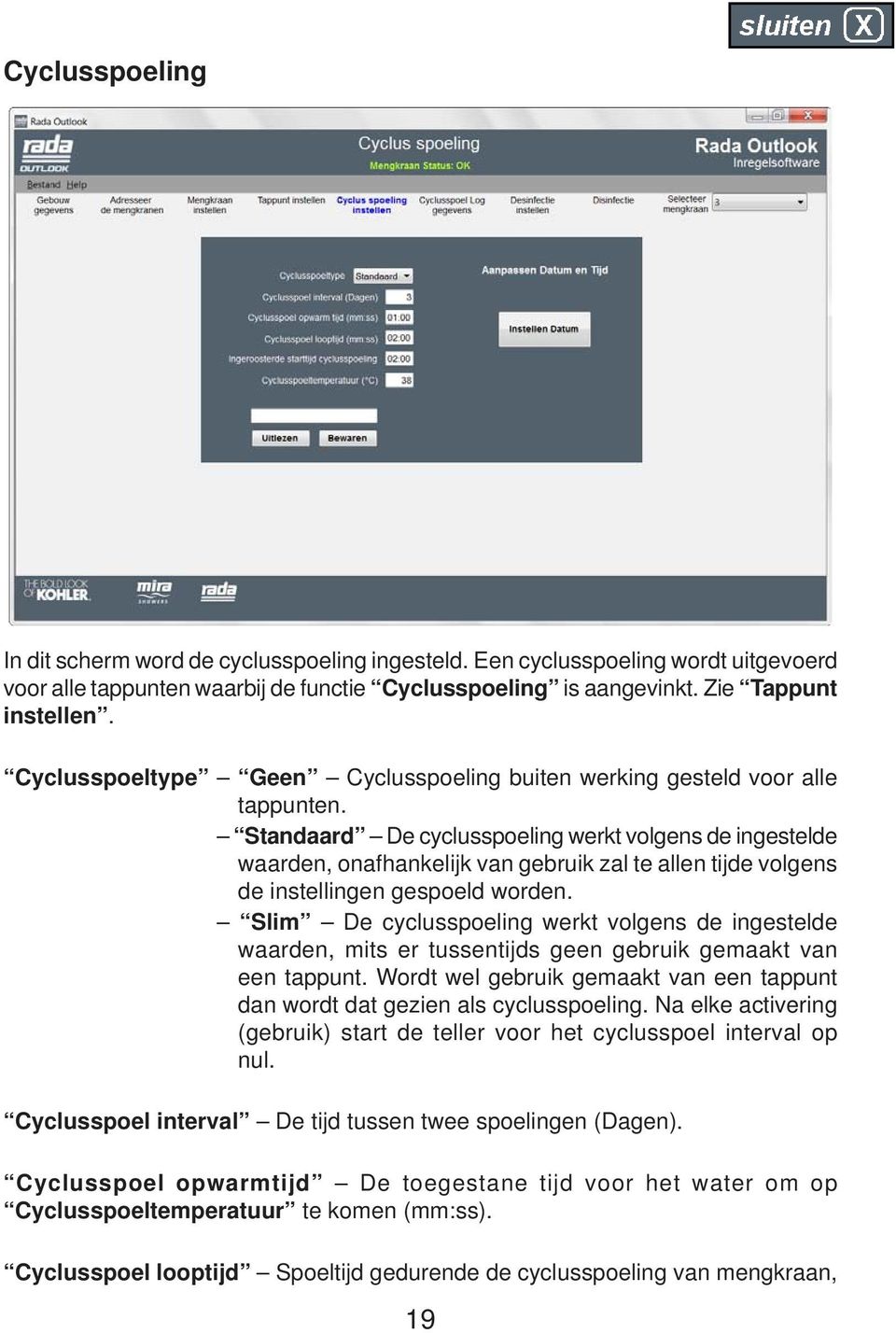 Standaard De cyclusspoeling werkt volgens de ingestelde waarden, onafhankelijk van gebruik zal te allen tijde volgens de instellingen gespoeld worden.