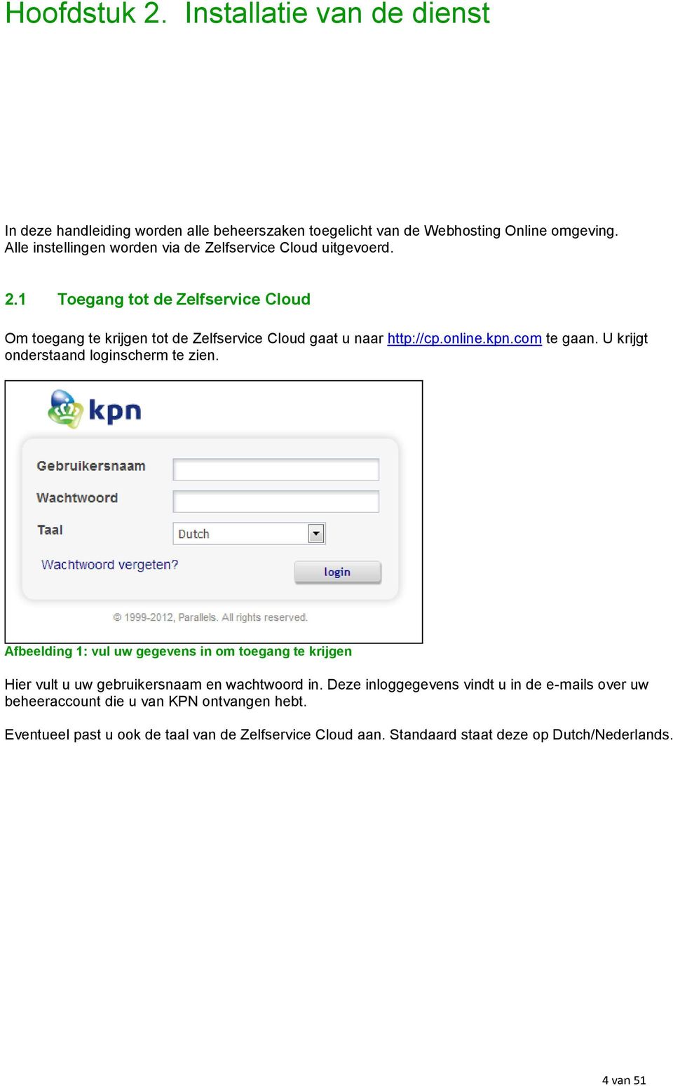 online.kpn.com te gaan. U krijgt onderstaand loginscherm te zien. Afbeelding 1: vul uw gegevens in om toegang te krijgen Hier vult u uw gebruikersnaam en wachtwoord in.