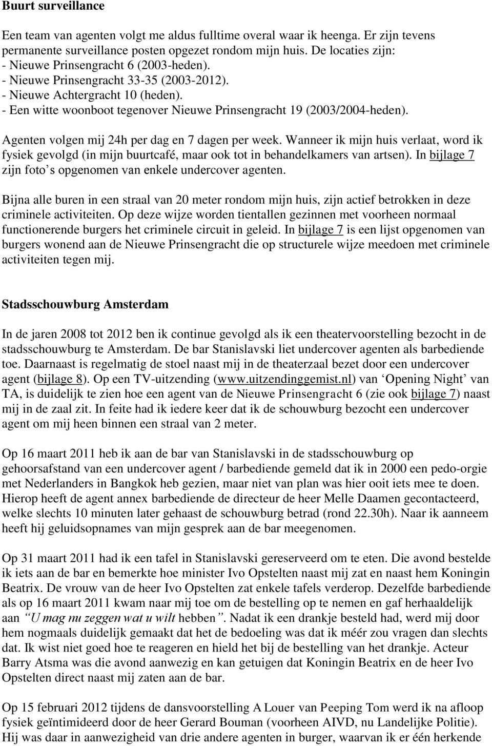 - Een witte woonboot tegenover Nieuwe Prinsengracht 19 (2003/2004-heden). Agenten volgen mij 24h per dag en 7 dagen per week.