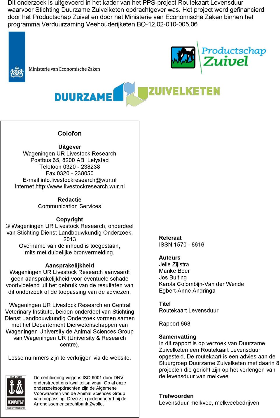 06 Colofon Uitgever Wageningen UR Livestock Research Postbus 65, 8200 AB Lelystad Telefoon 0320-238238 Fax 0320-238050 E-mail info.livestockresearch@wur.