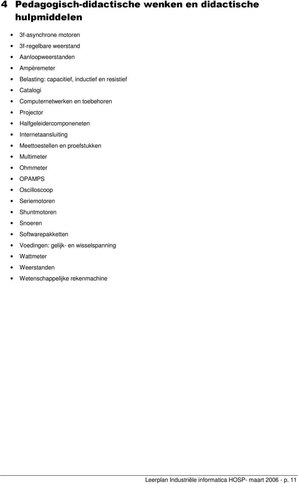 Internetaansluiting Meettoestellen en proefstukken Multimeter Ohmmeter OPAMPS Oscilloscoop Seriemotoren Shuntmotoren Snoeren