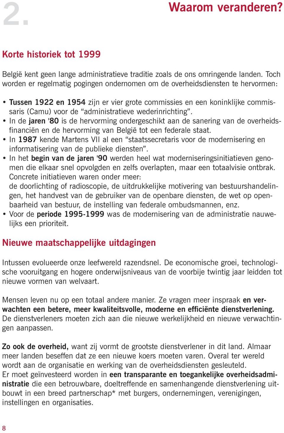 wederinrichting. In de jaren '80 is de hervorming ondergeschikt aan de sanering van de overheidsfinanciën en de hervorming van België tot een federale staat.