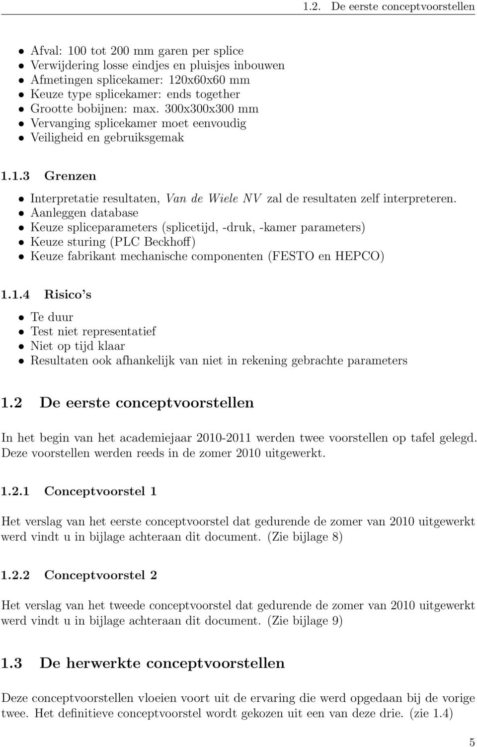 Aanleggen database Keuze spliceparameters (splicetijd, -druk, -kamer parameters) Keuze sturing (PLC Beckhoff) Keuze fabrikant mechanische componenten (FESTO en HEPCO) 1.